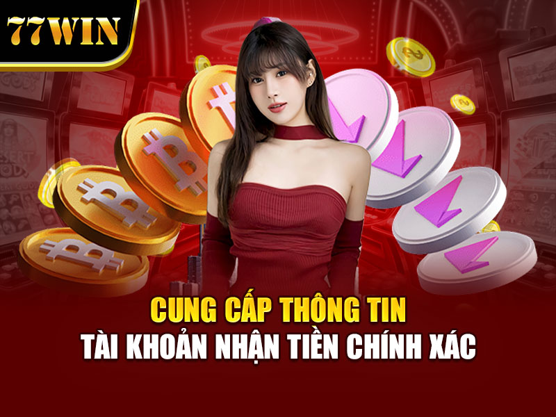Cung cấp thông tin tài khoản nhận tiền chính xác