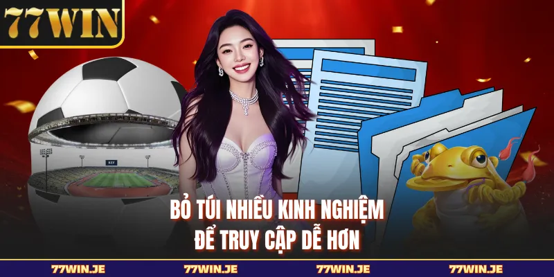 Bỏ túi nhiều kinh nghiệm để truy cập dễ hơn