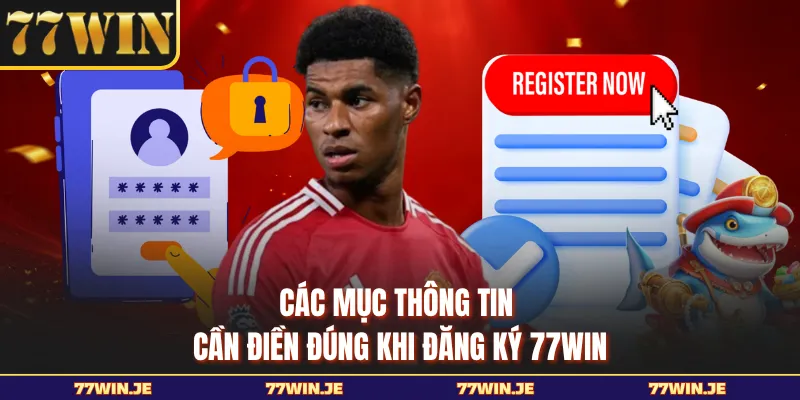 Các mục thông tin cần điền đúng khi đăng ký 77WIN