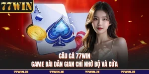 Câu Cá 77WIN - Game Bài Dân Gian Chỉ Nhớ Bộ Và Cửa