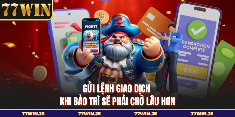 Gửi lệnh giao dịch khi bảo trì sẽ phải chờ lâu hơn