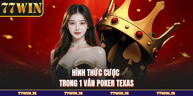 Hình thức cược trong 1 ván Poker Texas