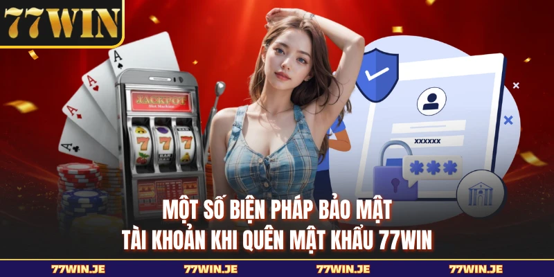 Một số biện pháp bảo mật tài khoản khi quên mật khẩu 77WIN