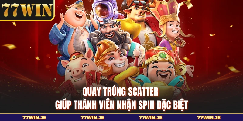 Quay trúng Scatter giúp thành viên nhận spin đặc biệt