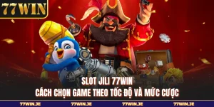 Slot JILI 77WIN - Cách Chọn Game Theo Tốc Độ và Mức Cược