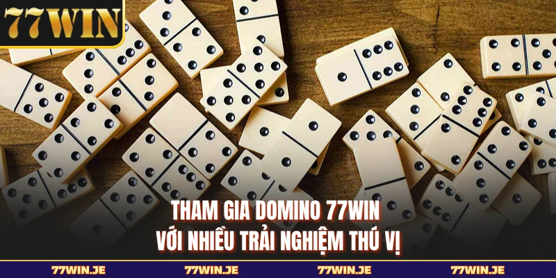 Tham gia Domino 77WIN với nhiều trải nghiệm thú vị